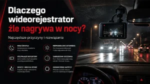 Dlaczego wideorejestrator źle nagrywa w nocy – najczęstsze przyczyny słabego obrazu